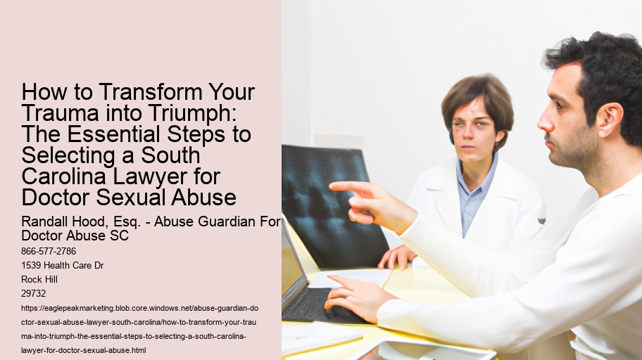 How to Transform Your Trauma into Triumph: The Essential Steps to Selecting a South Carolina Lawyer for Doctor Sexual Abuse